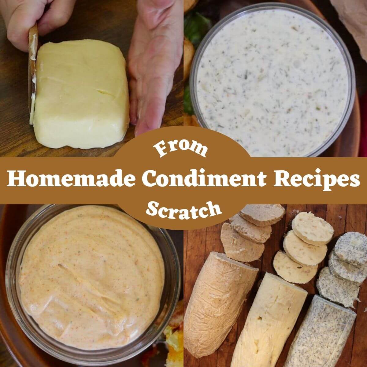 A collage shows someone cutting a block of butter, bowls of creamy sauces, and sliced butter medallions. Text across the center reads “Homemade Condiment Recipes From Scratch” on a brown banner.
