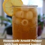 Glass of homemade Arnold Palmer over ice with a lemon slice. Text reads "Homemade Arnold Palmer (with fresh squeezed lemons)".
